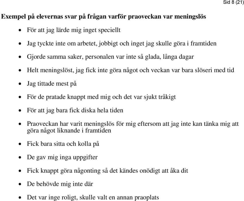 knappt med mig och det var sjukt tråkigt För att jag bara fick diska hela tiden Praoveckan har varit meningslös för mig eftersom att jag inte kan tänka mig att göra något liknande i