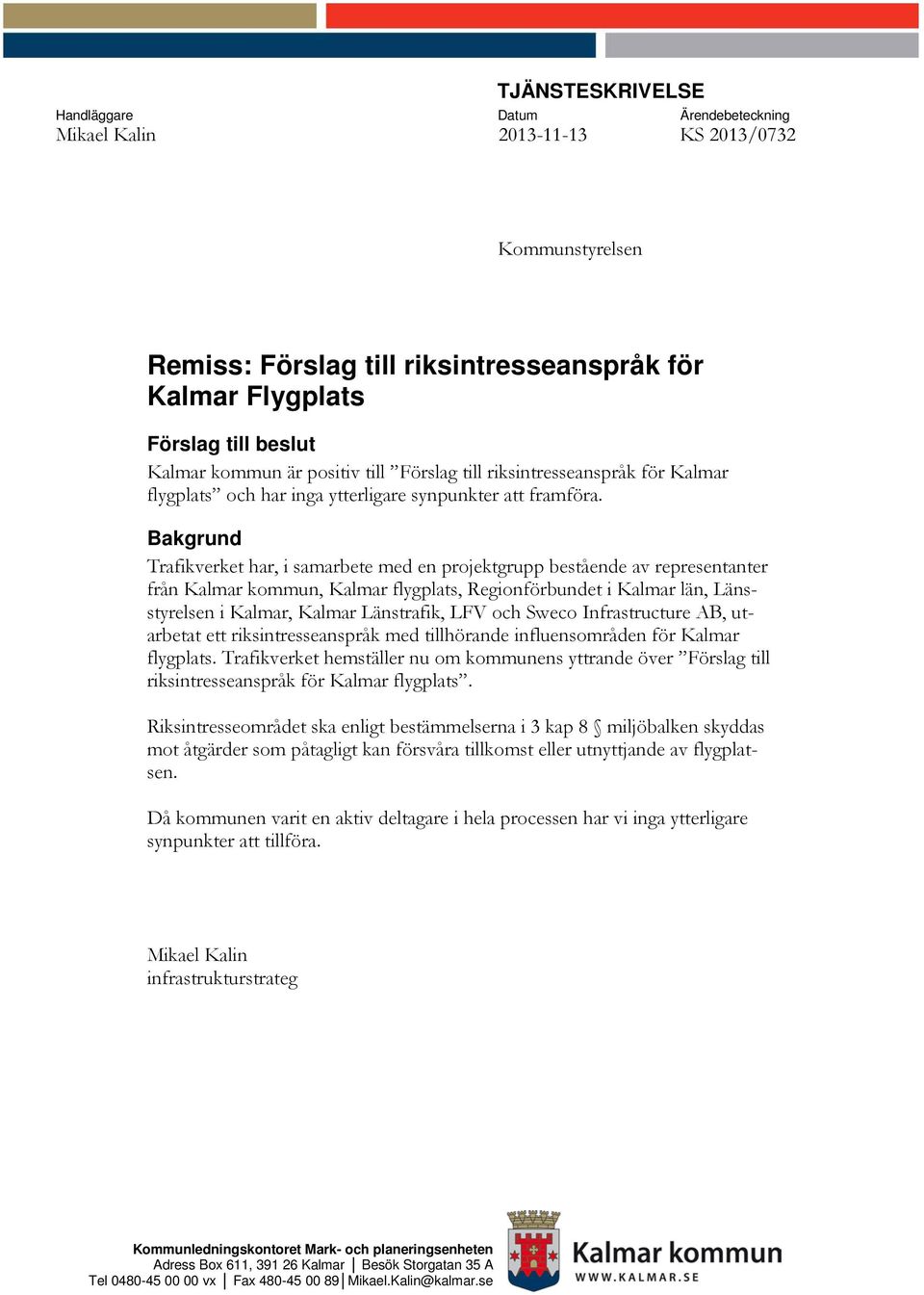 Bakgrund Trafikverket har, i samarbete med en projektgrupp bestående av representanter från Kalmar kommun, Kalmar flygplats, Regionförbundet i Kalmar län, Länsstyrelsen i Kalmar, Kalmar Länstrafik,