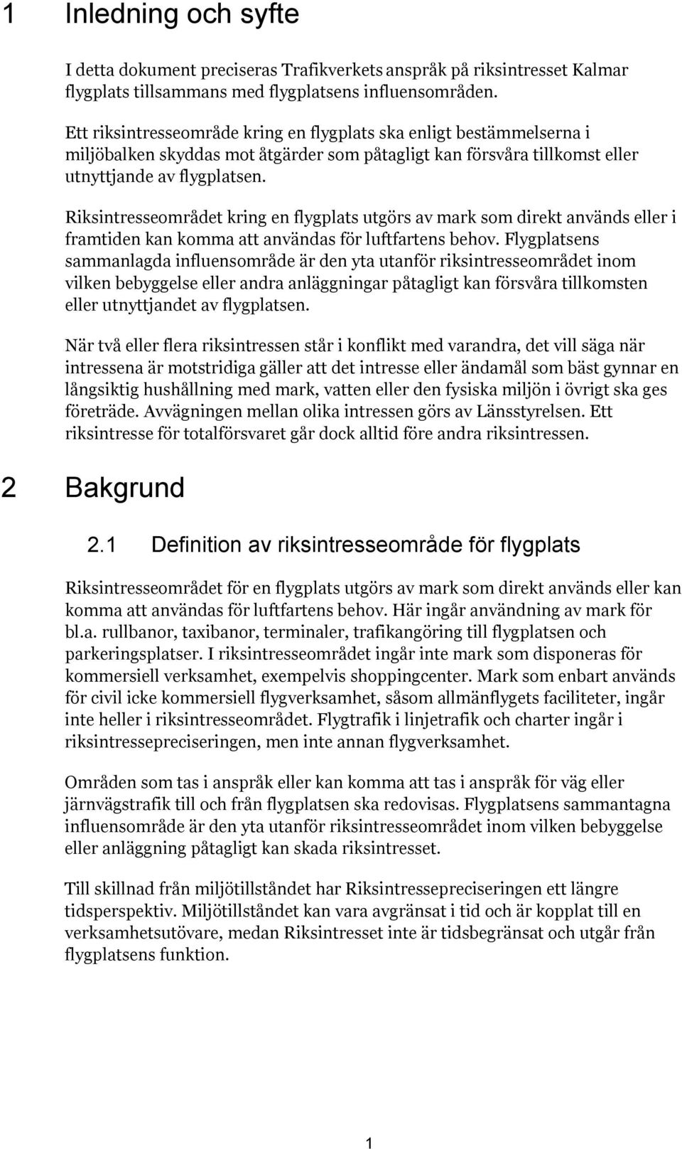 Riksintresseområdet kring en flygplats utgörs av mark som direkt används eller i framtiden kan komma att användas för luftfartens behov.