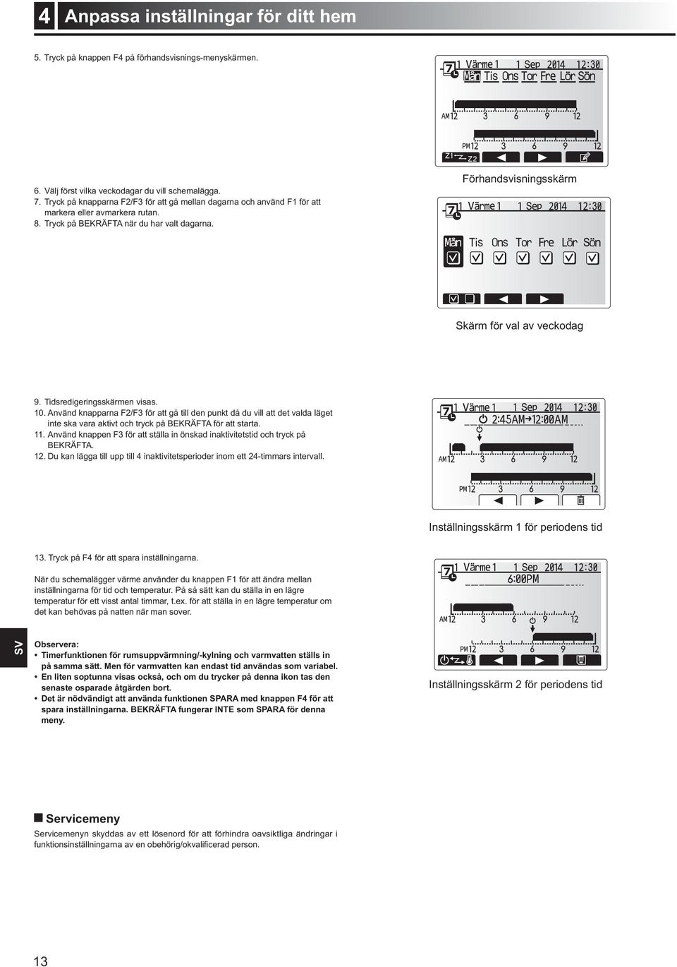 Tidsredigeringsskärmen visas. 10. Använd knapparna F2/F3 för att gå till den punkt då du vill att det valda läget inte ska vara aktivt och tryck på BEKRÄFTA för att starta. 11.