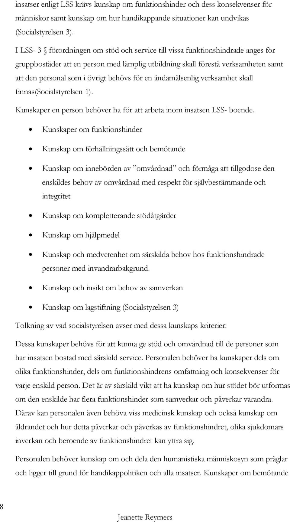 behövs för en ändamålsenlig verksamhet skall finnas(socialstyrelsen 1). Kunskaper en person behöver ha för att arbeta inom insatsen LSS- boende.