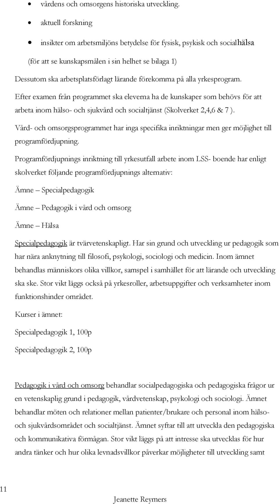 yrkesprogram. Efter examen från programmet ska eleverna ha de kunskaper som behövs för att arbeta inom hälso- och sjukvård och socialtjänst (Skolverket 2,4,6 & 7 ).