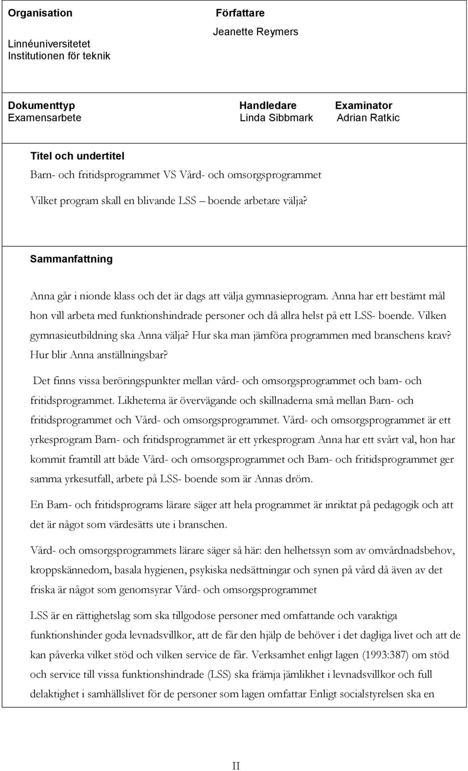 Anna har ett bestämt mål hon vill arbeta med funktionshindrade personer och då allra helst på ett LSS- boende. Vilken gymnasieutbildning ska Anna välja?