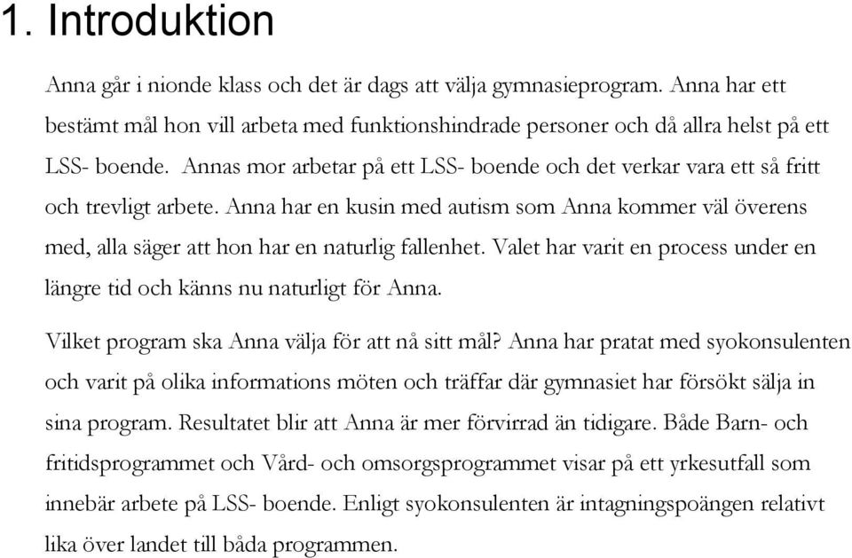 Valet har varit en process under en längre tid och känns nu naturligt för Anna. Vilket program ska Anna välja för att nå sitt mål?