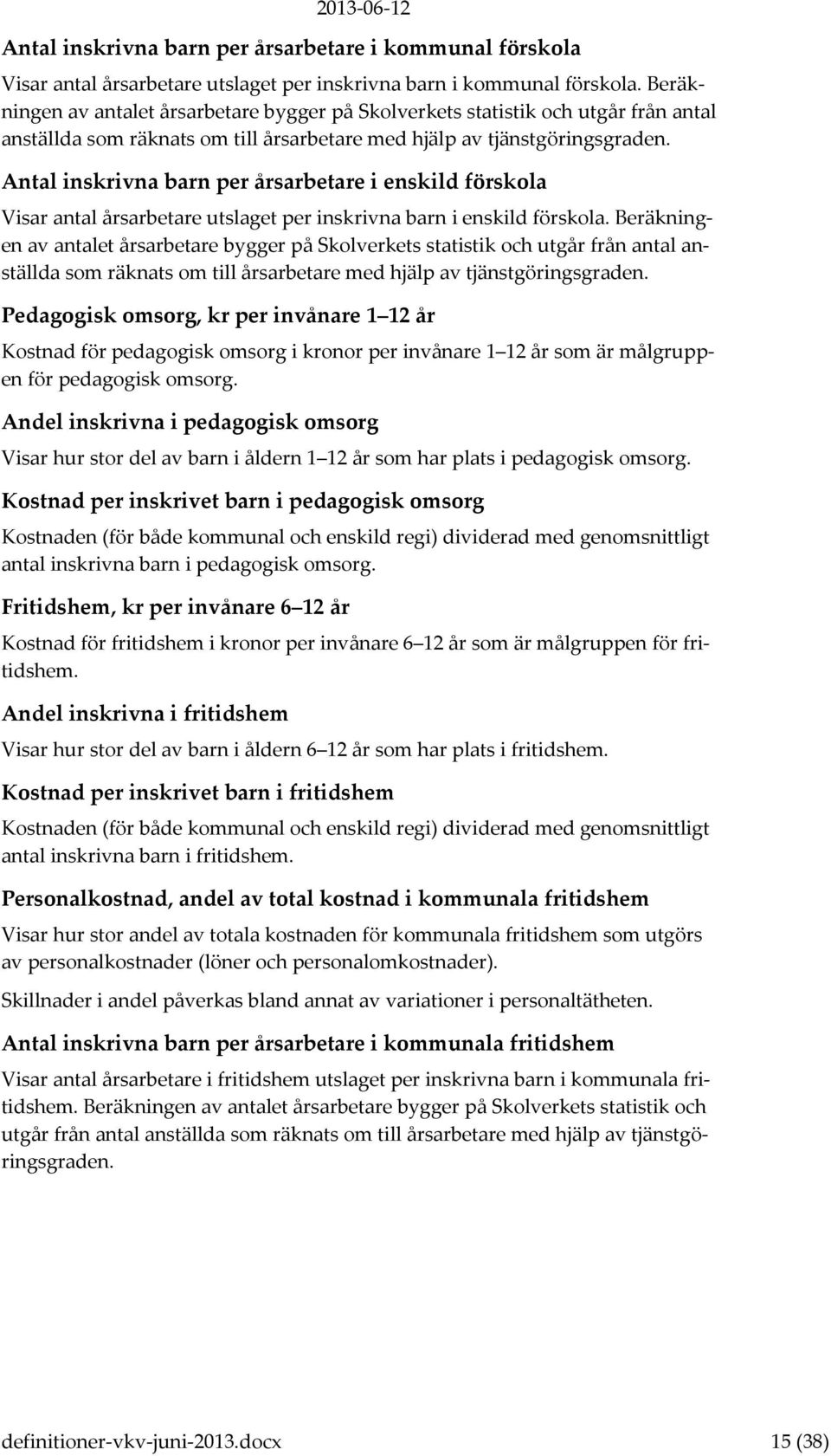 Antal inskrivna barn per årsarbetare i enskild förskola Visar antal årsarbetare utslaget per inskrivna barn i enskild förskola.