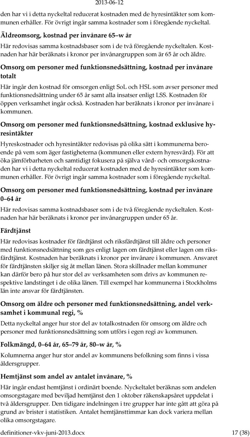 Omsorg om personer med funktionsnedsättning, kostnad per invånare totalt Här ingår den kostnad för omsorgen enligt SoL och HSL som avser personer med funktionsnedsättning under 65 år samt alla