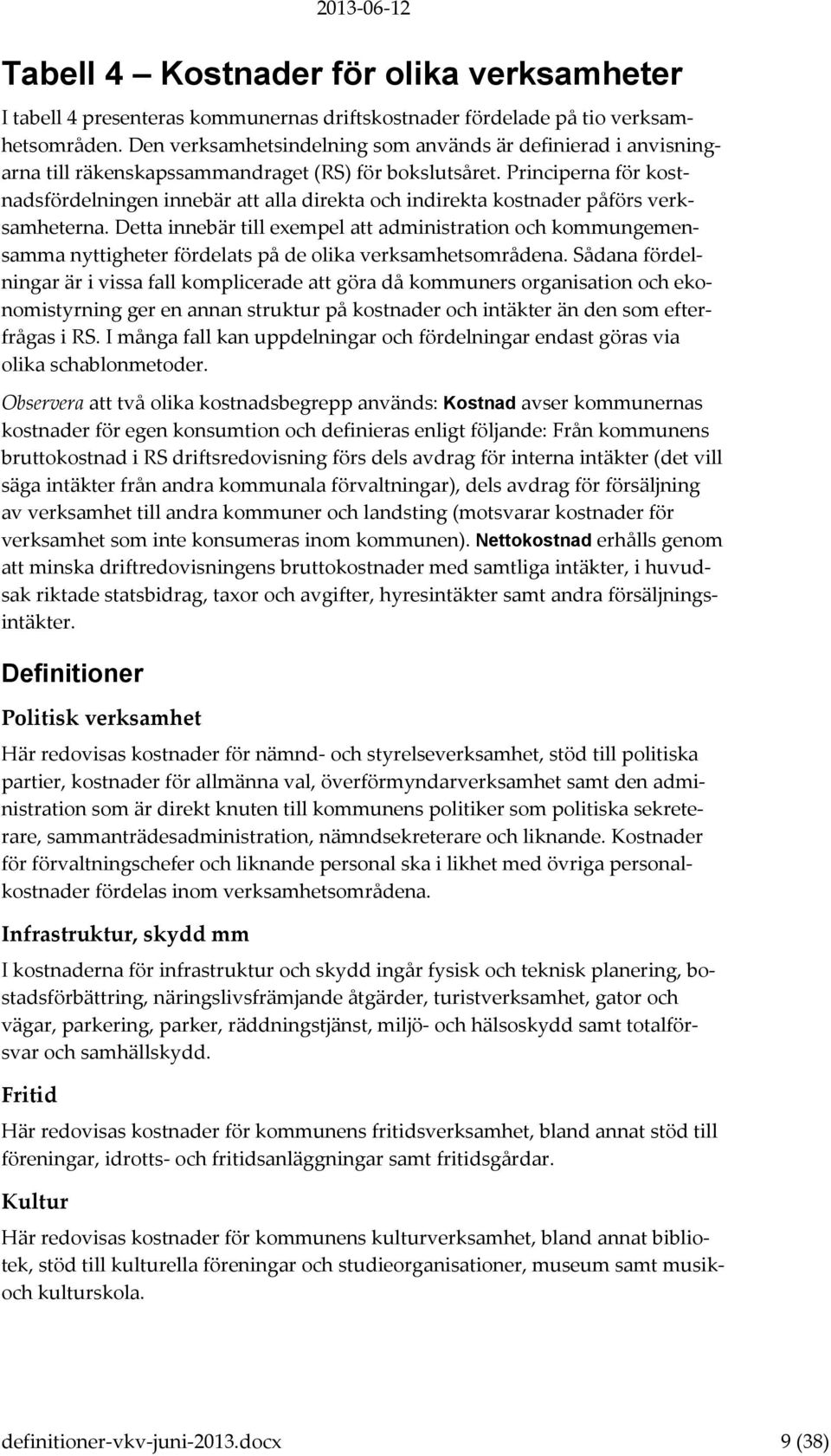 Principerna för kostnadsfördelningen innebär att alla direkta och indirekta kostnader påförs verksamheterna.