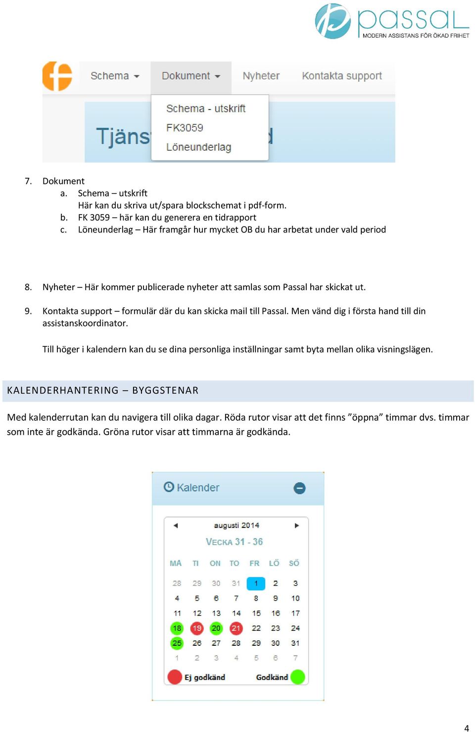 Kontakta support formulär där du kan skicka mail till Passal. Men vänd dig i första hand till din assistanskoordinator.