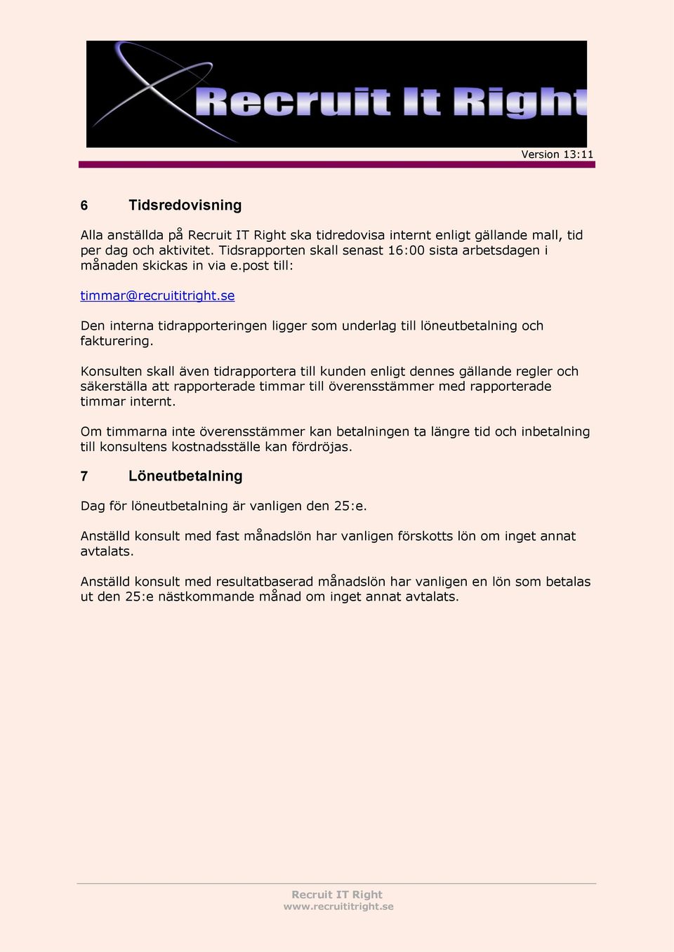 Konsulten skall även tidrapportera till kunden enligt dennes gällande regler och säkerställa att rapporterade timmar till överensstämmer med rapporterade timmar internt.