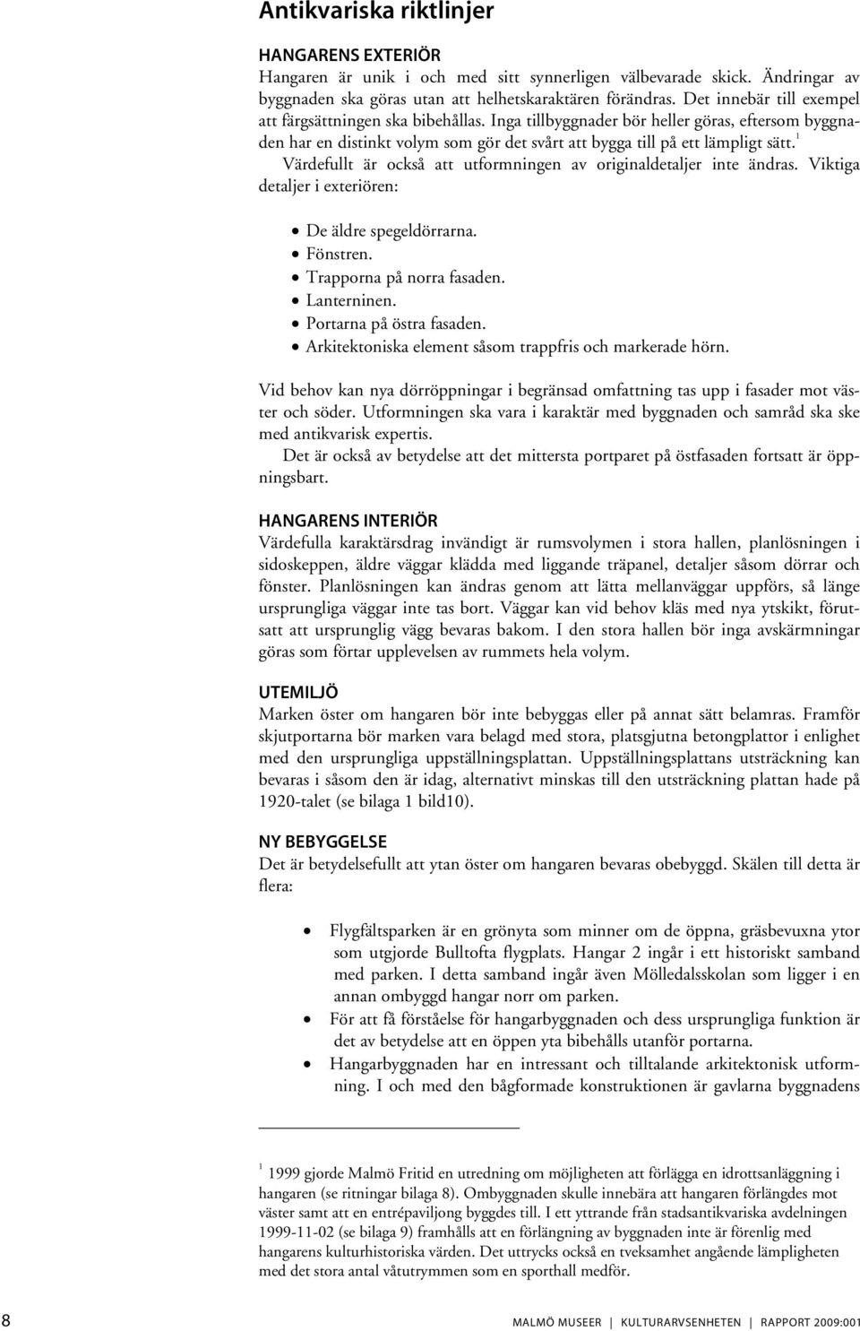 1 Värdefullt är också att utformningen av originaldetaljer inte ändras. Viktiga detaljer i exteriören: De äldre spegeldörrarna. Fönstren. Trapporna på norra fasaden. Lanterninen.