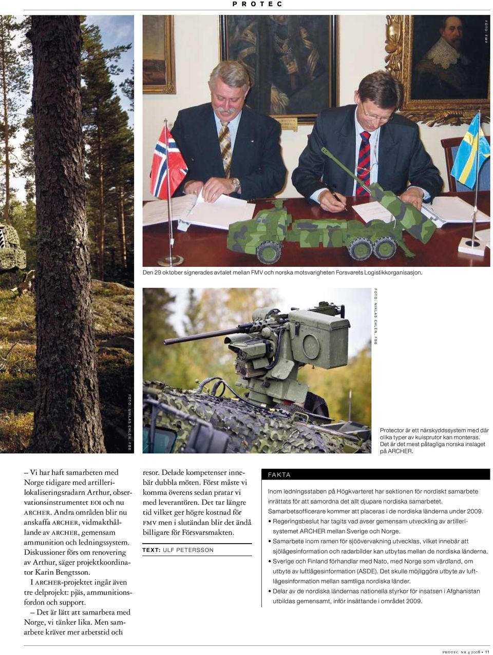 Vi har haft samarbeten med Norge tidigare med artillerilokaliseringsradarn Arthur, observationsinstrumentet eoi och nu archer.