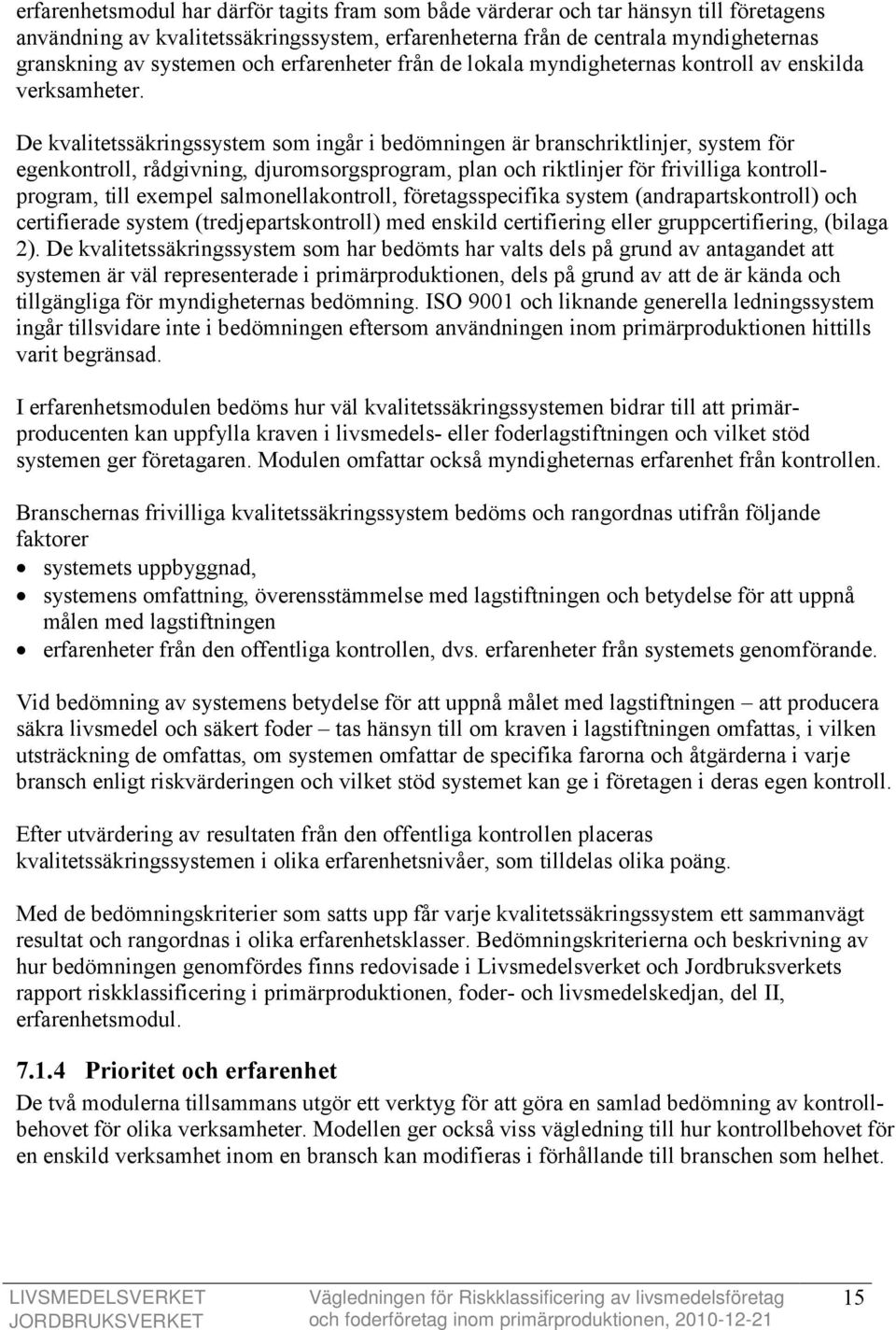 De kvalitetssäkringssystem som ingår i bedömningen är branschriktlinjer, system för egenkontroll, rådgivning, djuromsorgsprogram, plan och riktlinjer för frivilliga kontrollprogram, till exempel