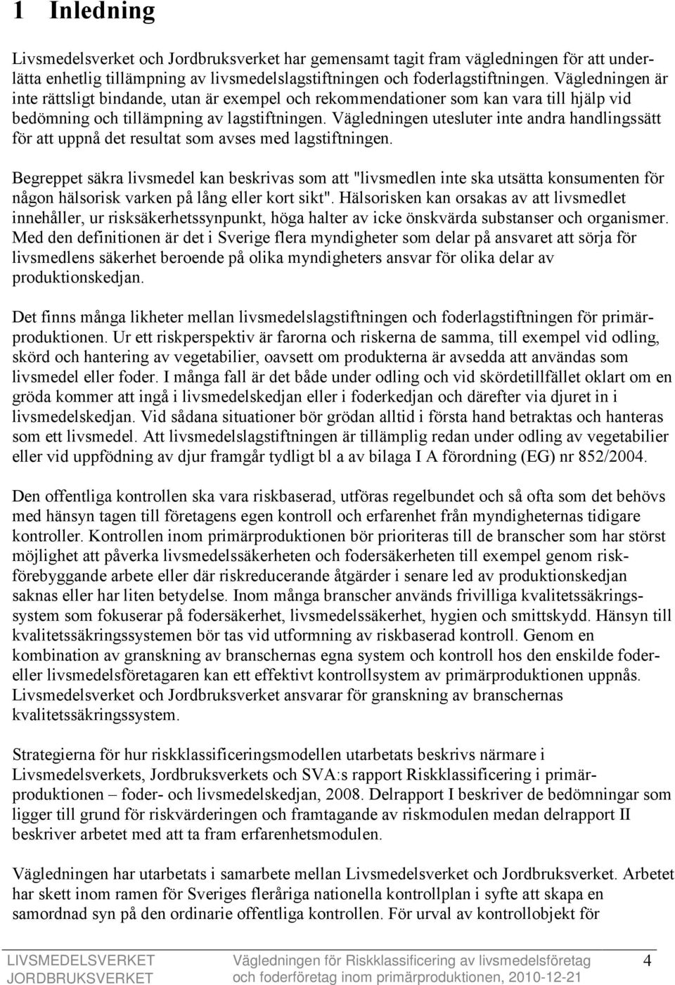 Vägledningen utesluter inte andra handlingssätt för att uppnå det resultat som avses med lagstiftningen.