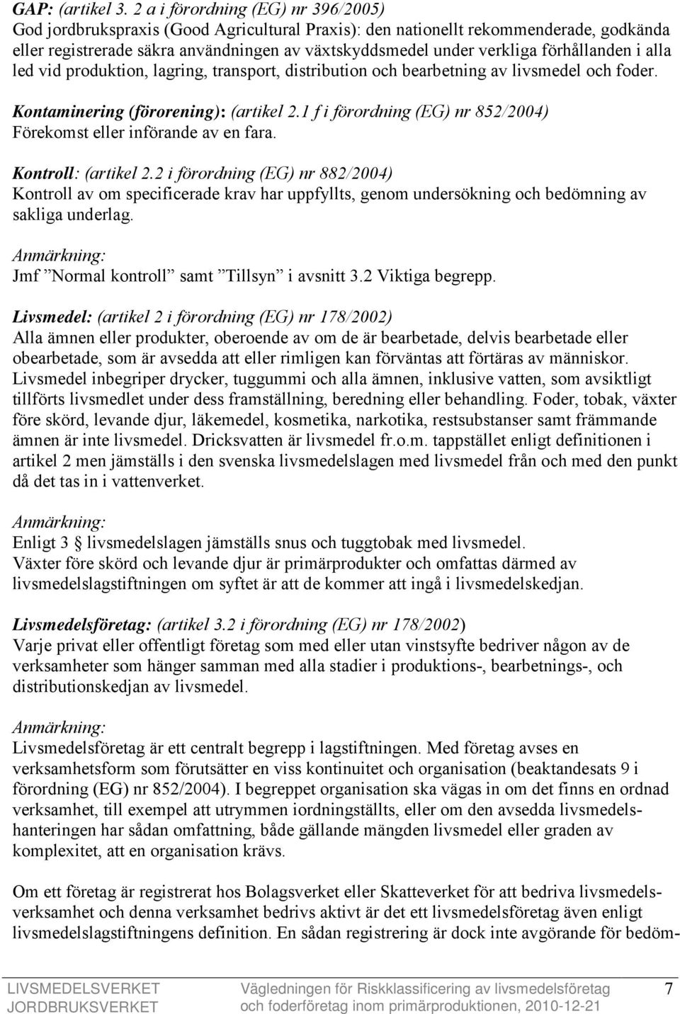 förhållanden i alla led vid produktion, lagring, transport, distribution och bearbetning av livsmedel och foder. Kontaminering (förorening): (artikel 2.