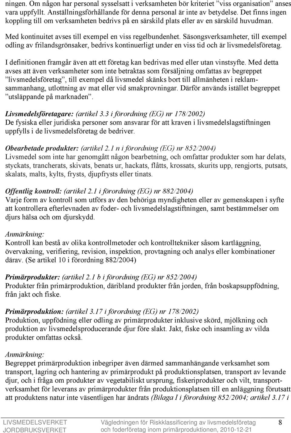 Säsongsverksamheter, till exempel odling av frilandsgrönsaker, bedrivs kontinuerligt under en viss tid och är livsmedelsföretag.