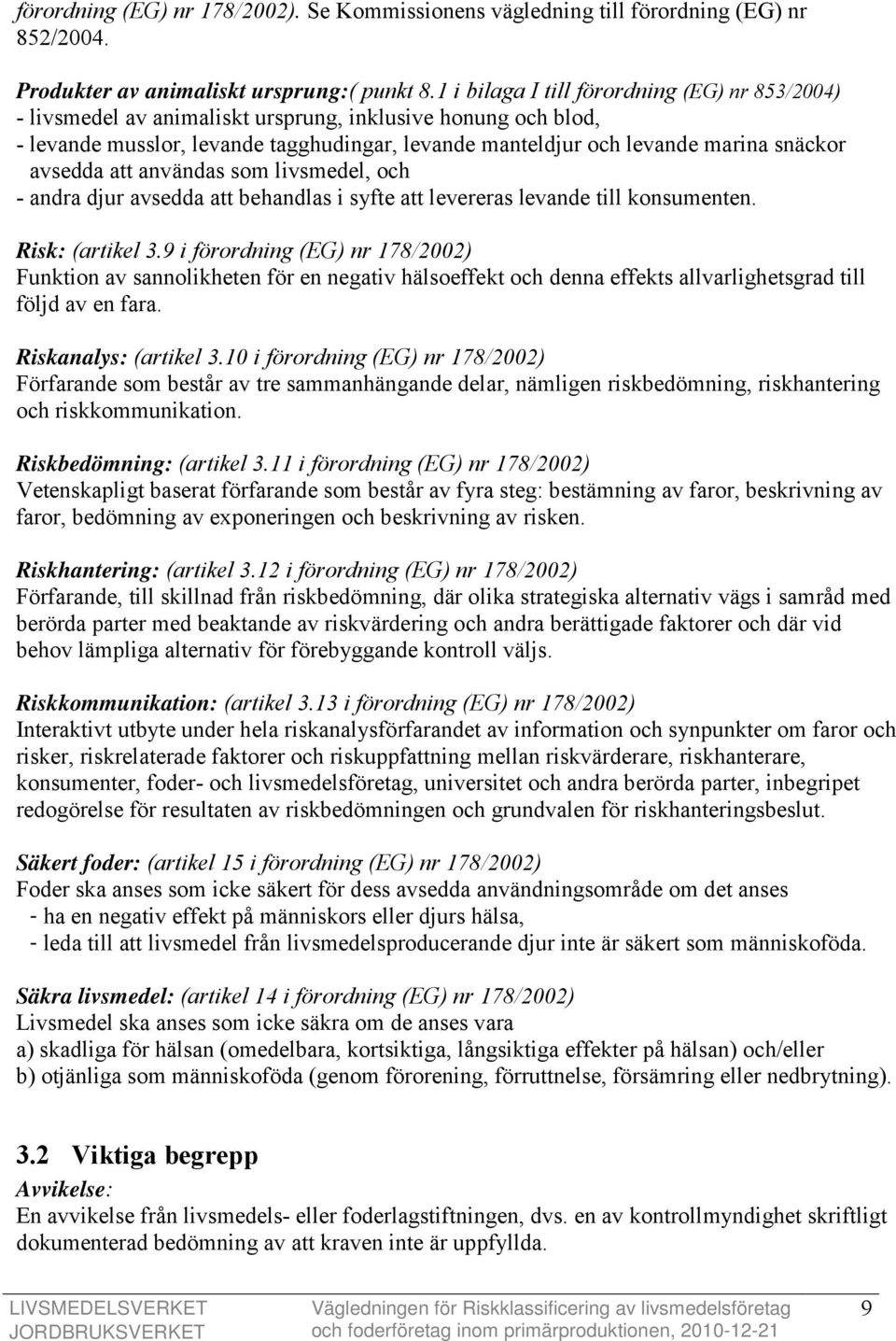 avsedda att användas som livsmedel, och - andra djur avsedda att behandlas i syfte att levereras levande till konsumenten. Risk: (artikel 3.