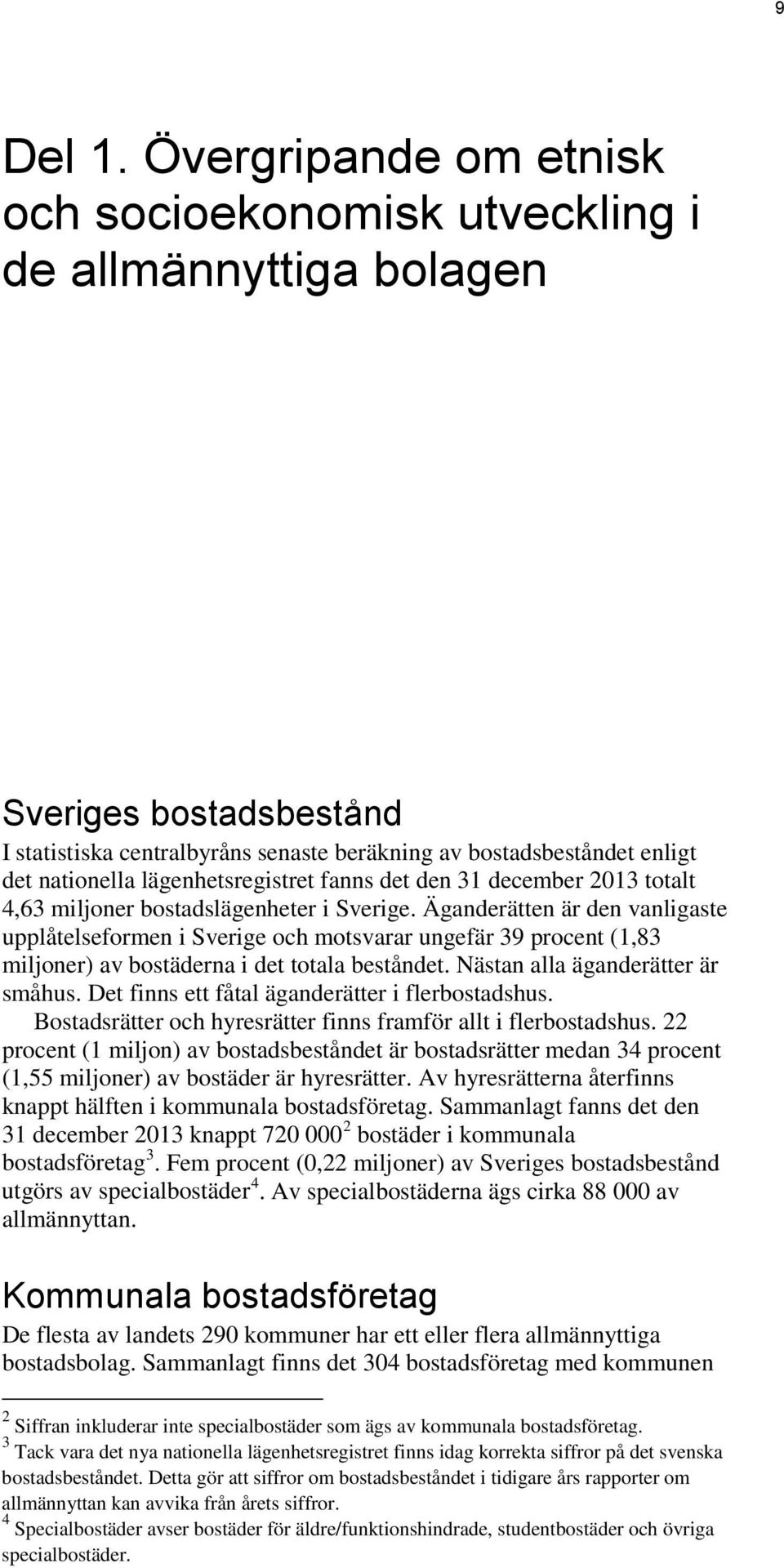 lägenhetsregistret fanns det den 31 december 213 totalt 4,63 miljoner bostadslägenheter i Sverige.