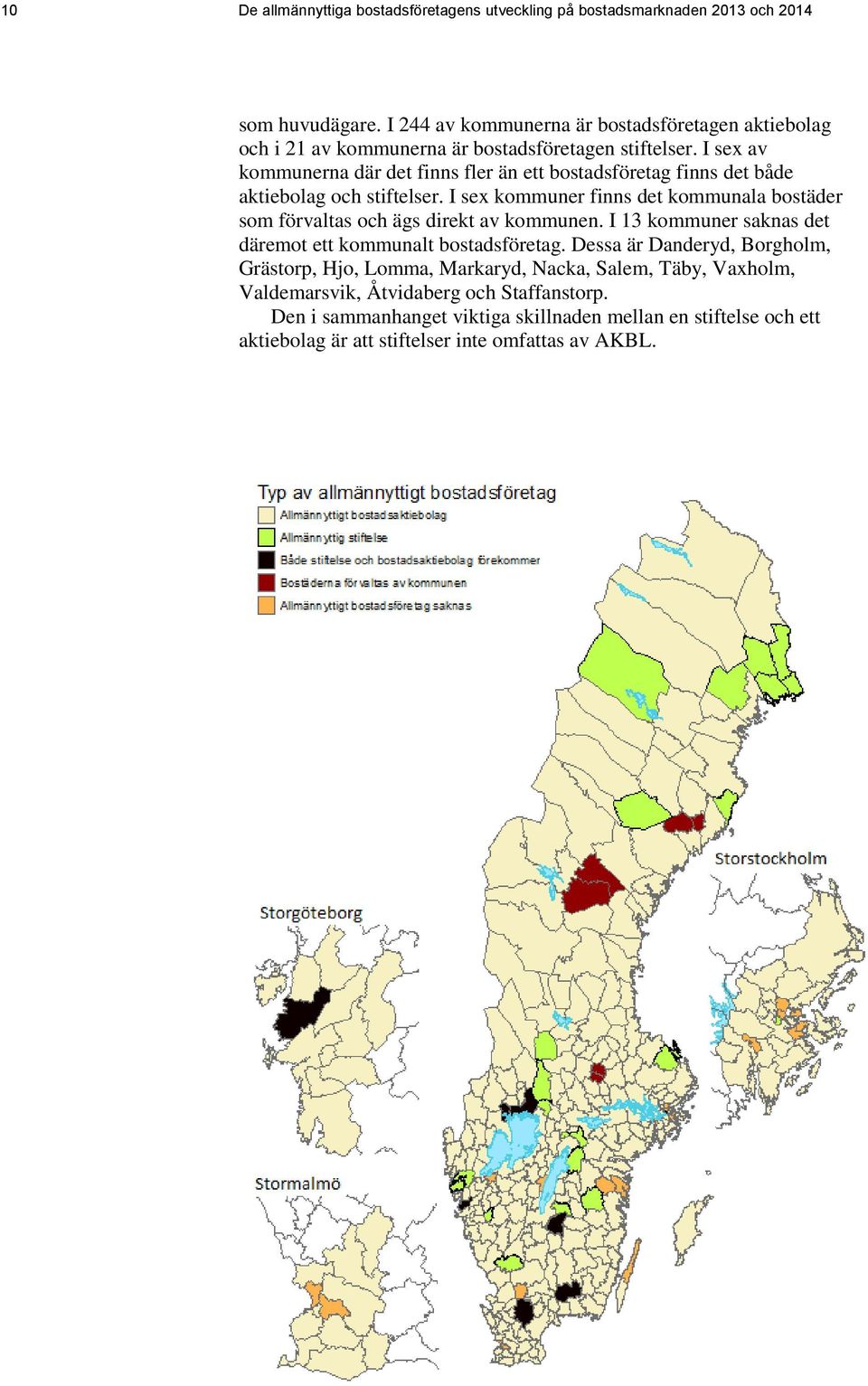 I sex av kommunerna där det finns fler än ett bostadsföretag finns det både aktiebolag och stiftelser.