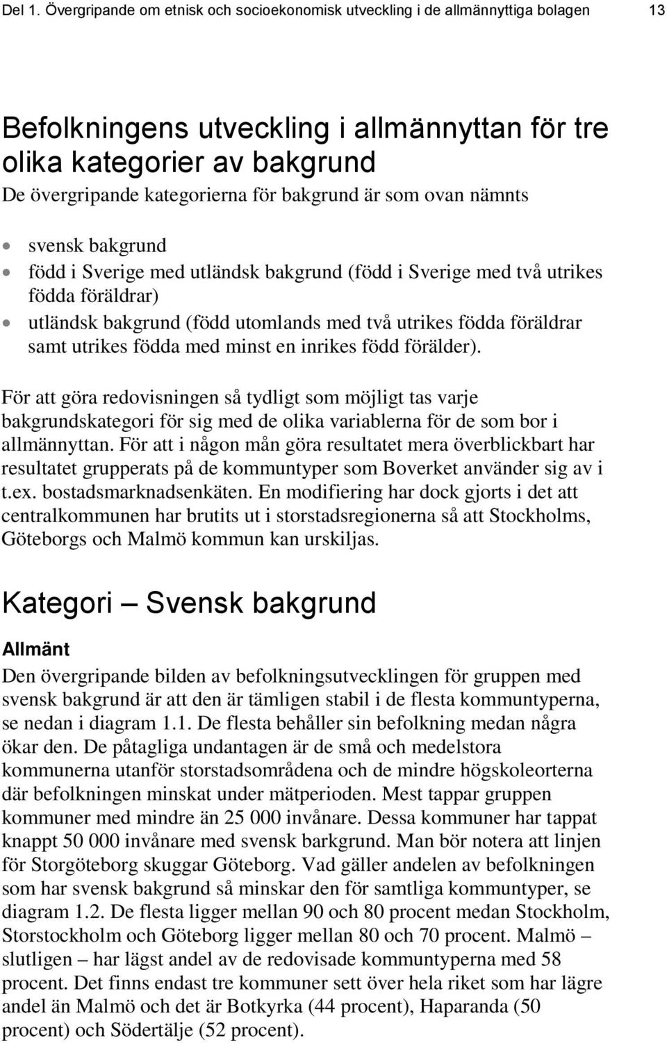 bakgrund är som ovan nämnts svensk bakgrund född i Sverige med utländsk bakgrund (född i Sverige med två utrikes födda föräldrar) utländsk bakgrund (född utomlands med två utrikes födda föräldrar