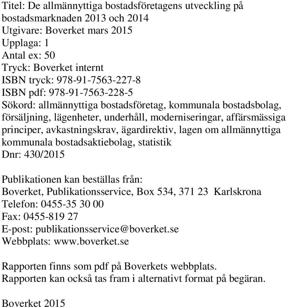 lagen om allmännyttiga kommunala bostadsaktiebolag, statistik Dnr: 43/215 Publikationen kan beställas från: Boverket, Publikationsservice, Box 534, 371 23 Karlskrona Telefon: 455-35 3 Fax: