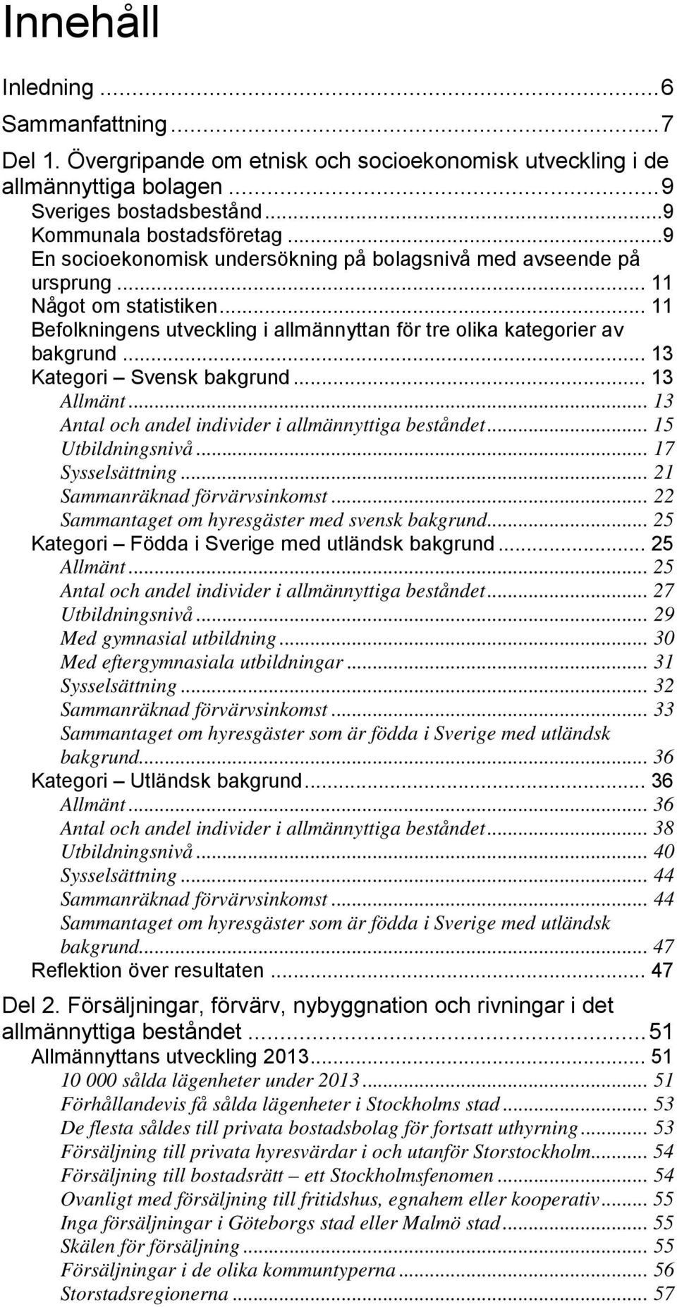 .. 13 Kategori Svensk bakgrund... 13 Allmänt... 13 Antal och andel individer i allmännyttiga beståndet... 15 Utbildningsnivå... 17 Sysselsättning... 21 Sammanräknad förvärvsinkomst.
