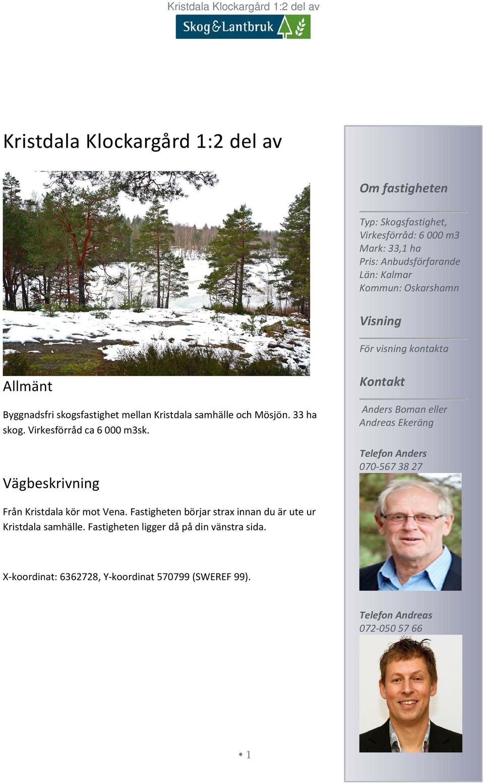 Virkesförråd ca 6 000 m3sk. Vägbeskrivning Kontakt Anders Boman eller Andreas Ekeräng Telefon Anders 070-567 38 27 Från Kristdala kör mot Vena.