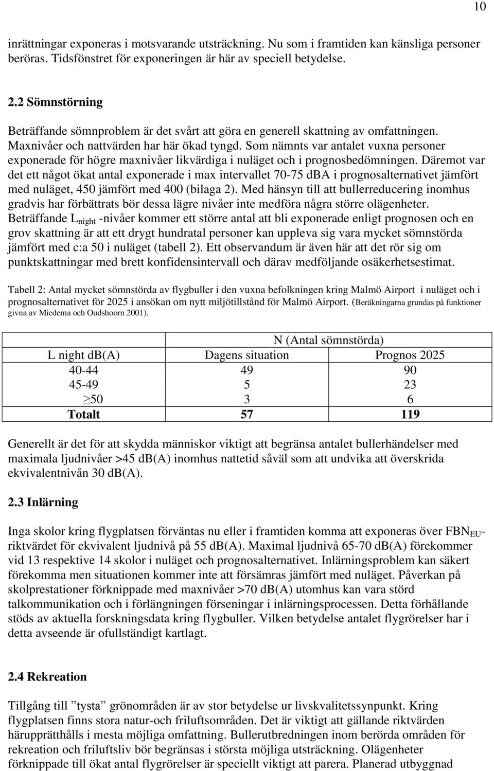 Som nämnts var antalet vuxna personer exponerade för högre maxnivåer likvärdiga i nuläget och i prognosbedömningen.