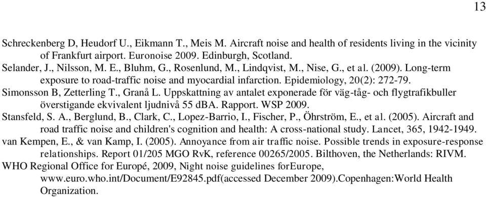 Uppskattning av antalet exponerade för väg-tåg- och flygtrafikbuller överstigande ekvivalent ljudnivå 55 dba. Rapport. WSP 2009. Stansfeld, S. A., Berglund, B., Clark, C., Lopez-Barrio, I.