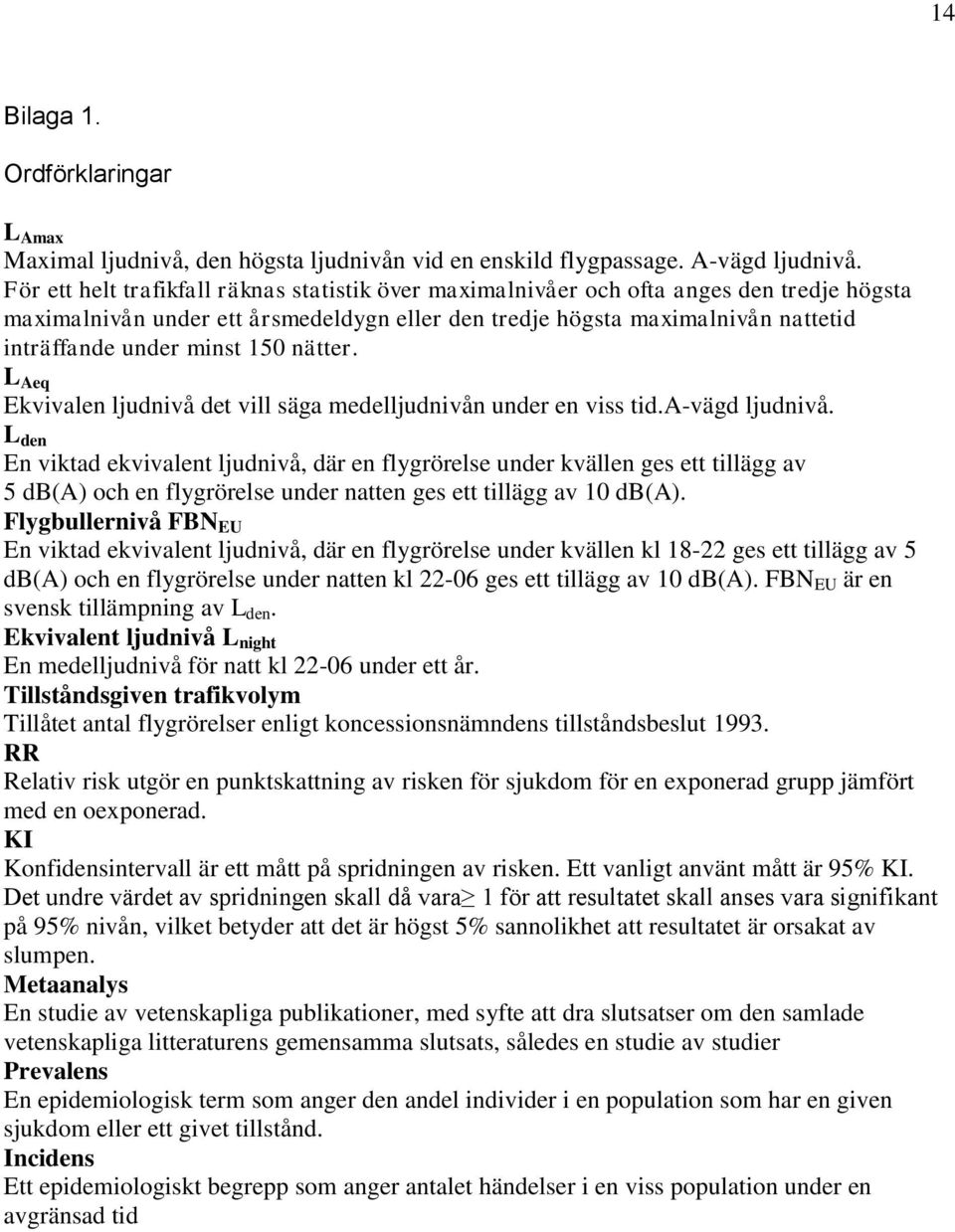 150 nätter. L Aeq Ekvivalen ljudnivå det vill säga medelljudnivån under en viss tid.a-vägd ljudnivå.