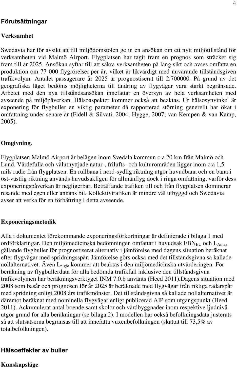 Ansökan syftar till att säkra verksamheten på lång sikt och avses omfatta en produktion om 77 000 flygrörelser per år, vilket är likvärdigt med nuvarande tillståndsgiven trafikvolym.