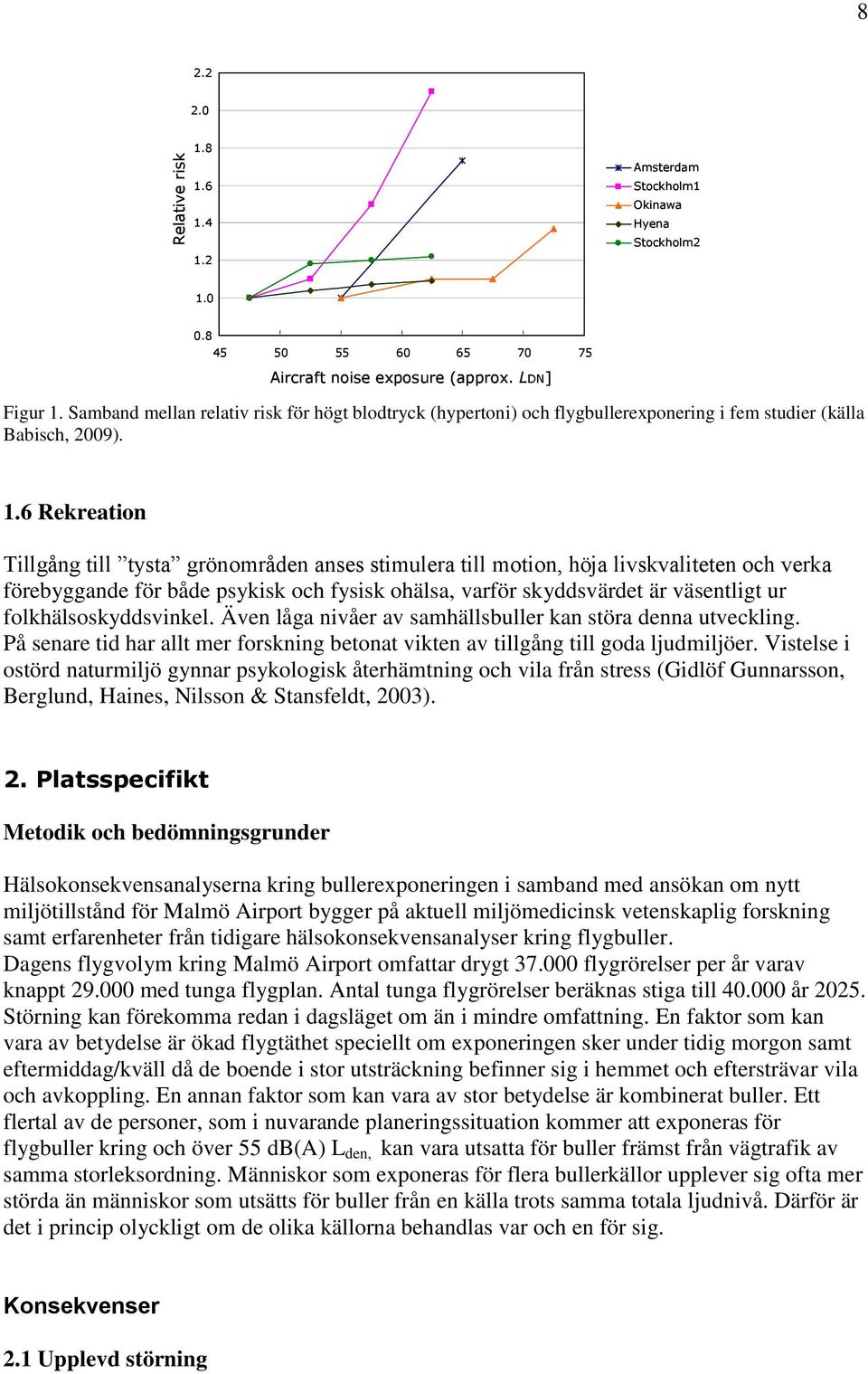 6 Rekreation Tillgång till tysta grönområden anses stimulera till motion, höja livskvaliteten och verka förebyggande för både psykisk och fysisk ohälsa, varför skyddsvärdet är väsentligt ur