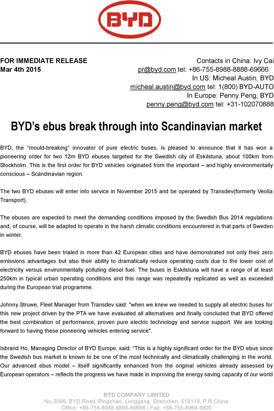 com tel: +31-102070888 BYD s ebus break through into Scandinavian market BYD, the mould-breaking innovator of pure electric buses, is pleased to announce that it has won a pioneering order for two