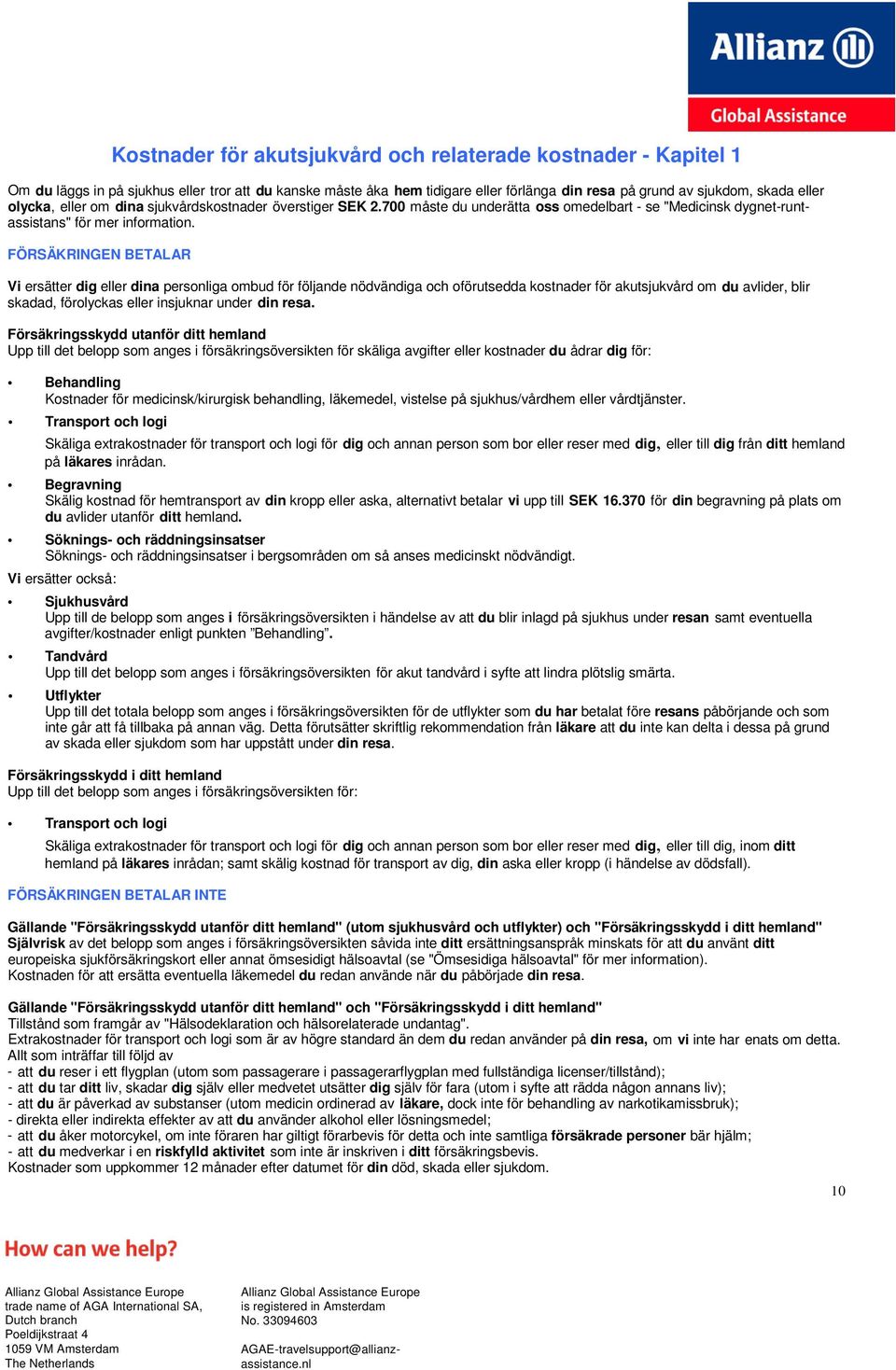 Vi ersätter dig eller dina personliga ombud för följande nödvändiga och oförutsedda kostnader för akutsjukvård om du avlider, blir skadad, förolyckas eller insjuknar under din resa.