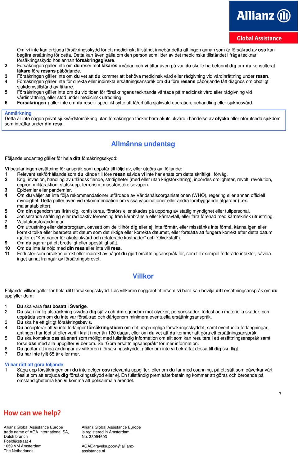 2 Försäkringen gäller inte om du reser mot läkares inrådan och vi tittar även på var du skulle ha befunnit dig om du konsulterat läkare före resans påbörjande.