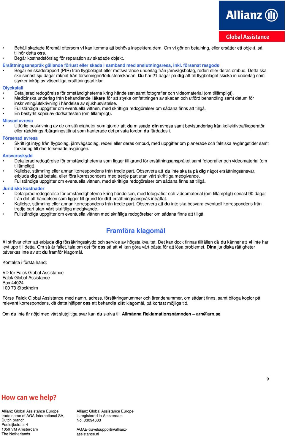 försenat resgods Begär en skaderapport (PIR) från flygbolaget eller motsvarande underlag från järnvägsbolag, rederi eller deras ombud.