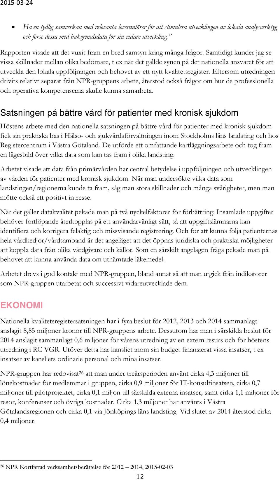 Samtidigt kunder jag se vissa skillnader mellan olika bedömare, t ex när det gällde synen på det nationella ansvaret för att utveckla den lokala uppföljningen och behovet av ett nytt