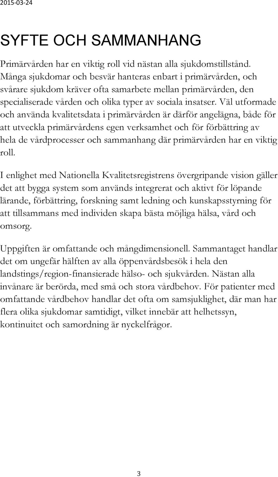 Väl utformade och använda kvalitetsdata i primärvården är därför angelägna, både för att utveckla primärvårdens egen verksamhet och för förbättring av hela de vårdprocesser och sammanhang där