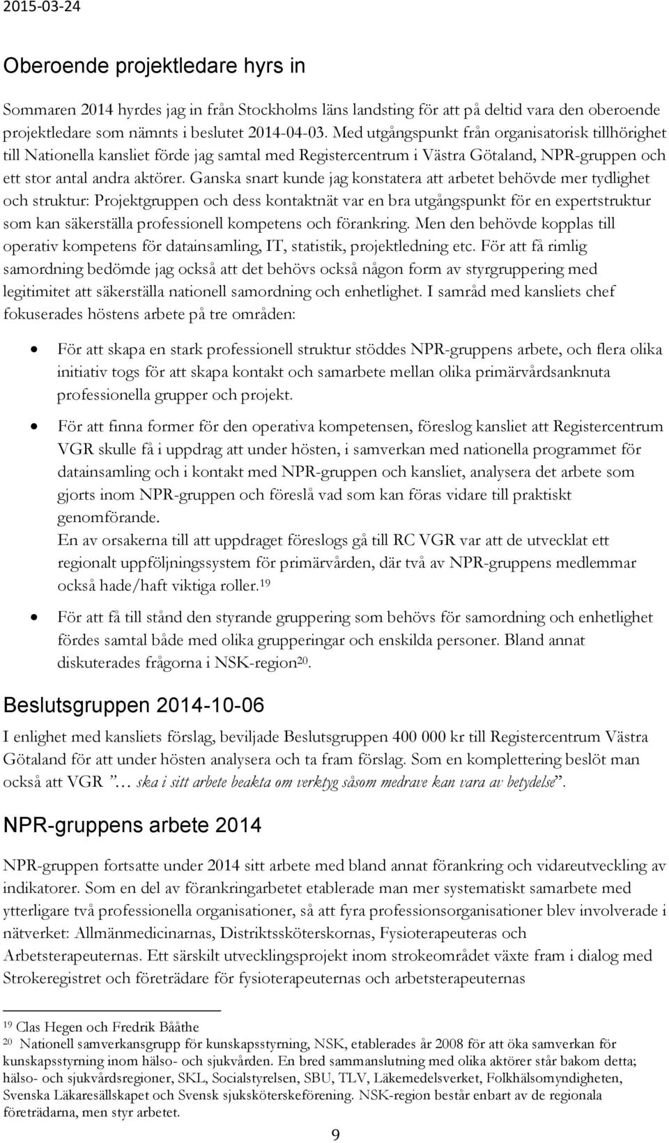 Ganska snart kunde jag konstatera att arbetet behövde mer tydlighet och struktur: Projektgruppen och dess kontaktnät var en bra utgångspunkt för en expertstruktur som kan säkerställa professionell