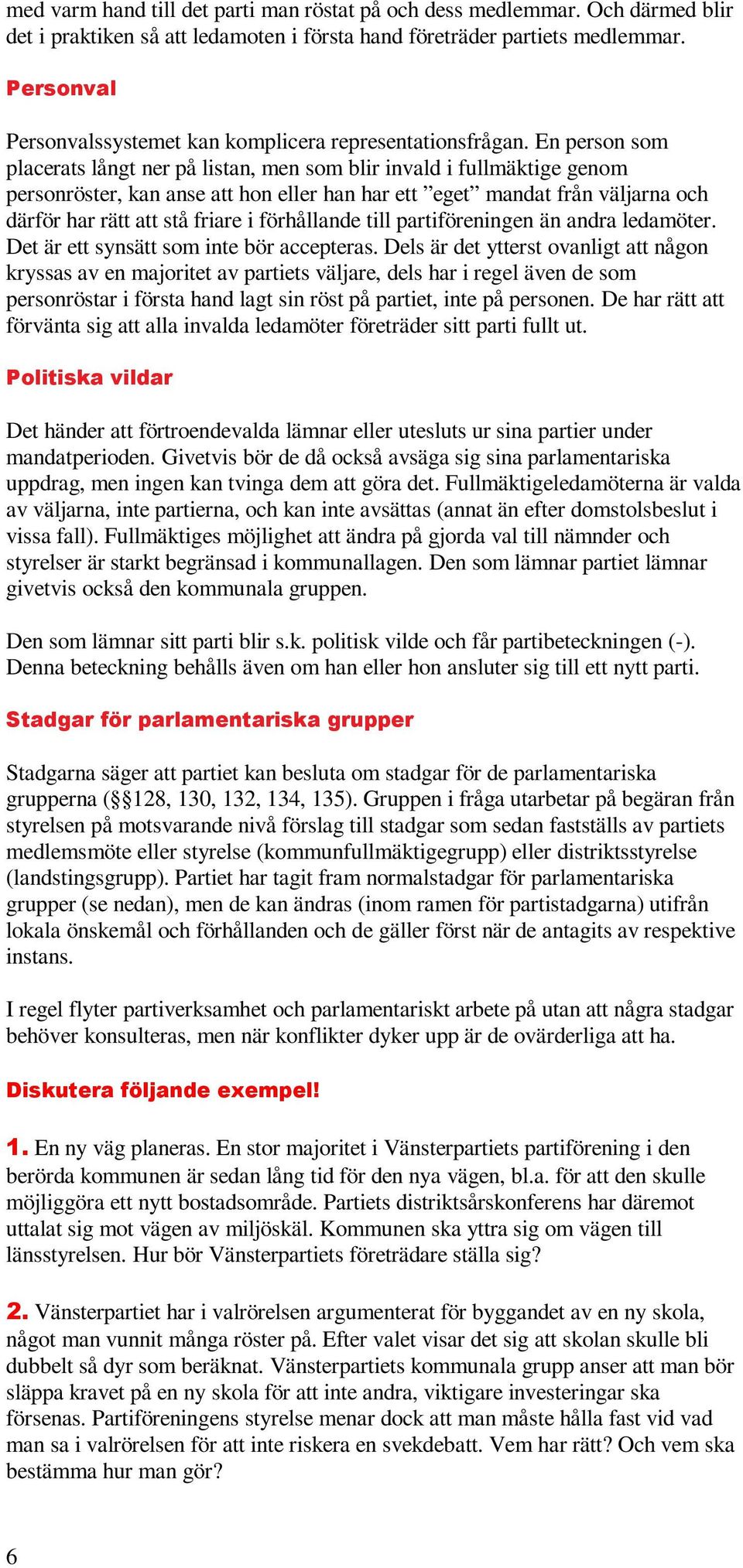 En person som placerats långt ner på listan, men som blir invald i fullmäktige genom personröster, kan anse att hon eller han har ett eget mandat från väljarna och därför har rätt att stå friare i