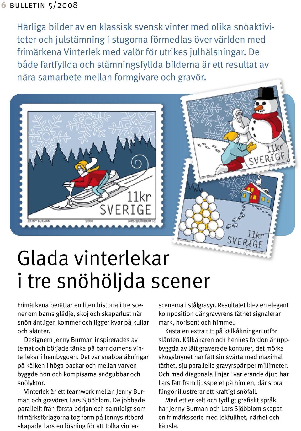 Glada vinterlekar i tre snöhöljda scener Frimärkena berättar en liten historia i tre scener om barns glädje, skoj och skaparlust när snön äntligen kommer och ligger kvar på kullar och slänter.