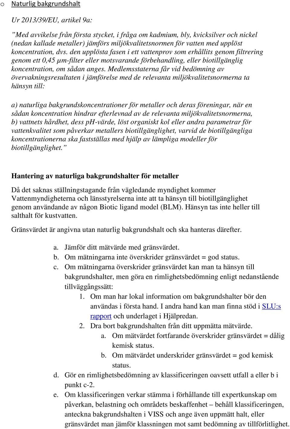 den upplösta fasen i ett vattenprov som erhållits genom filtrering genom ett 0,45 µm-filter eller motsvarande förbehandling, eller biotillgänglig koncentration, om sådan anges.