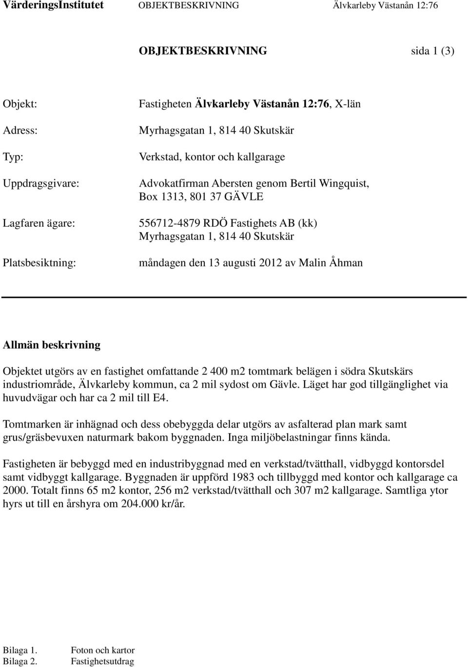 beskrivning Objektet utgörs av en fastighet omfattande 2 400 m2 tomtmark belägen i södra Skutskärs industriområde, Älvkarleby kommun, ca 2 mil sydost om Gävle.