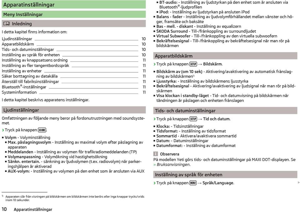 -inställningar 11 Systeminformation 11 I detta kapitel beskrivs apparatens inställningar. Ljudinställningar Omfattningen av följande meny beror på fordonutrustningen med soundsystemet.