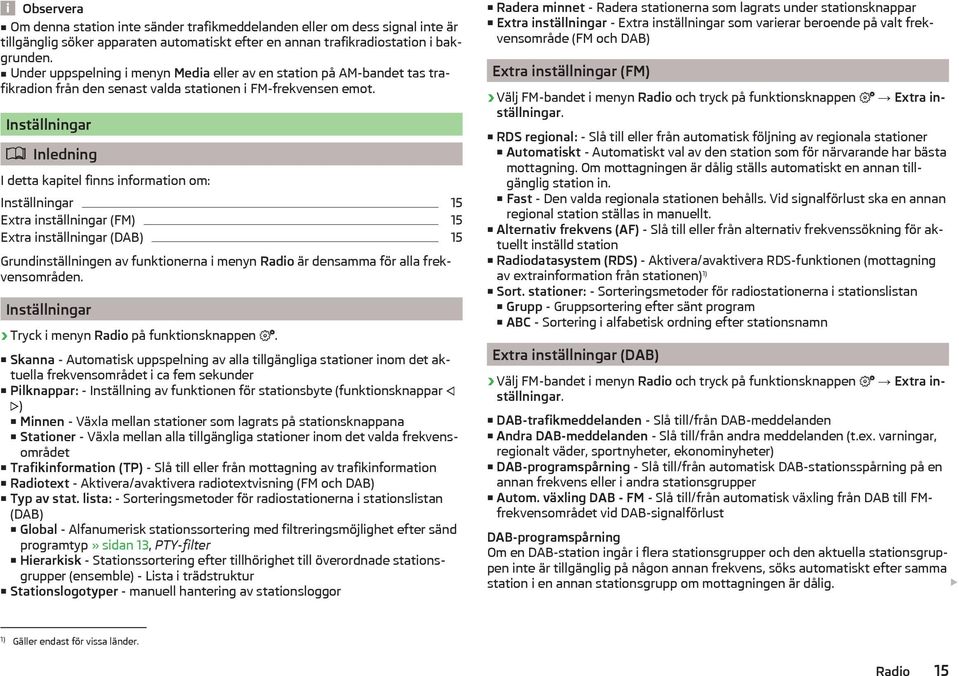 Inställningar Inledning I detta kapitel finns information om: Inställningar 15 Extra inställningar (FM) 15 Extra inställningar (DAB) 15 Grundinställningen av funktionerna i menyn Radio är densamma