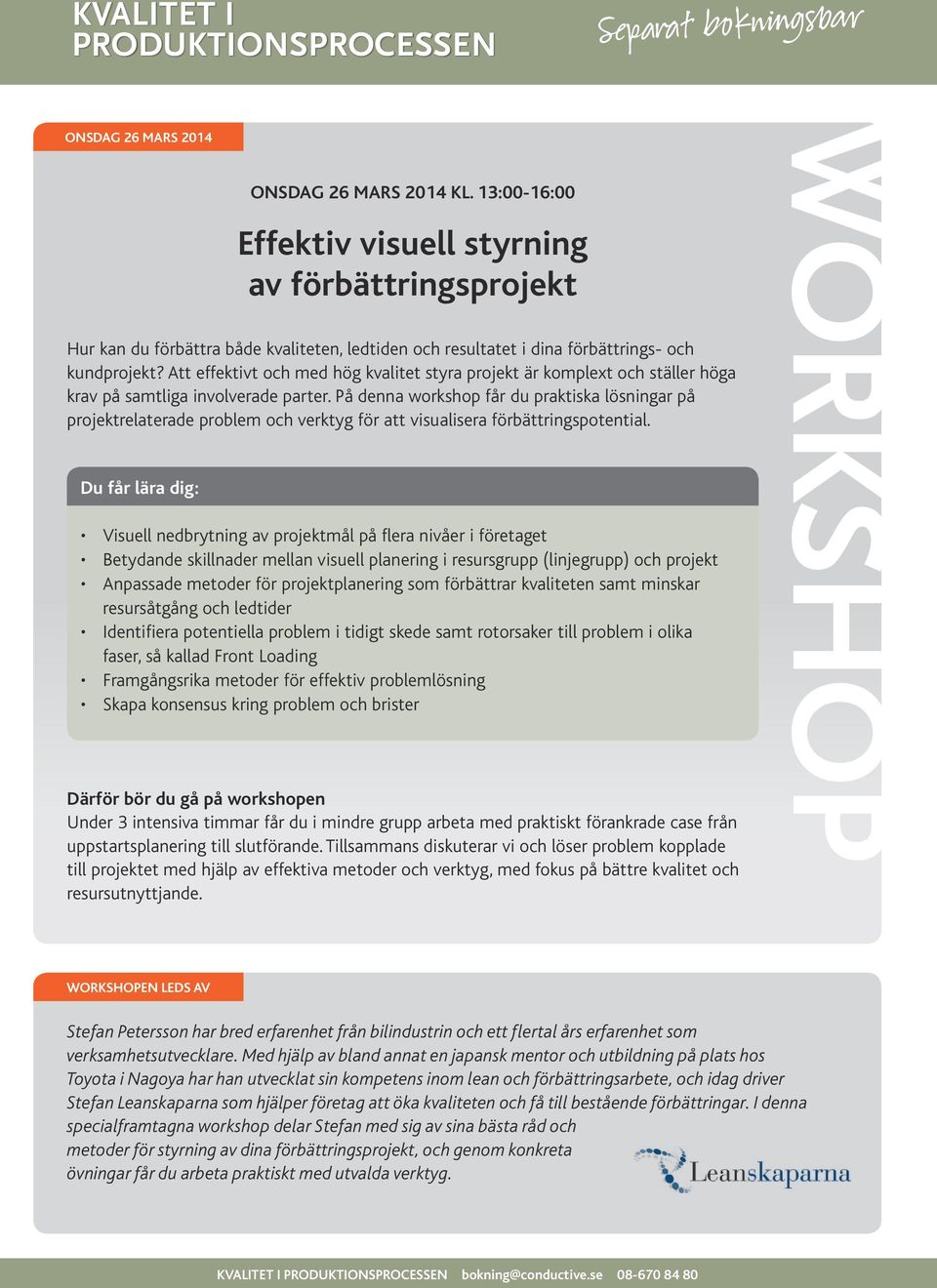 På denna workshop får du praktiska lösningar på projektrelaterade problem och verktyg för att visualisera förbättringspotential. Du får lära dig: ONSDAG 26 MARS 2014 KL.