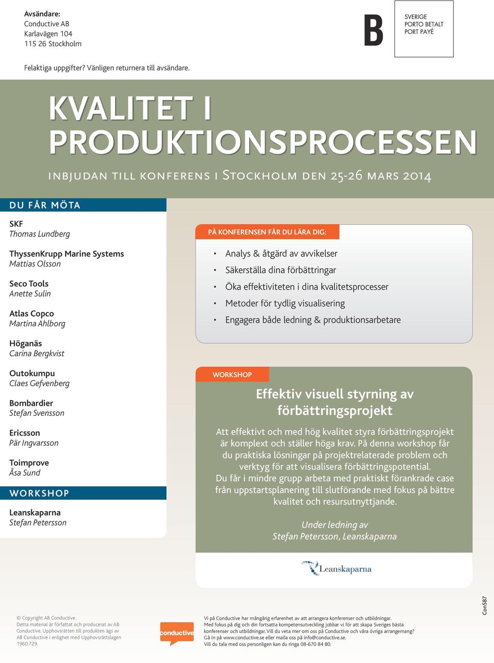 KONFERENSEN FÅR DU LÄRA DIG: Analys & åtgärd av avvikelser Säkerställa dina förbättringar Öka effektiviteten i dina kvalitetsprocesser Metoder för tydlig visualisering Engagera både ledning &