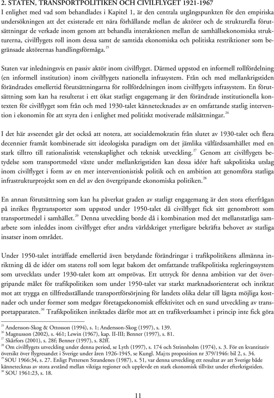 samtida ekonomiska och politiska restriktioner som begränsade aktörernas handlingsförmåga. 25 Staten var inledningsvis en passiv aktör inom civilflyget.