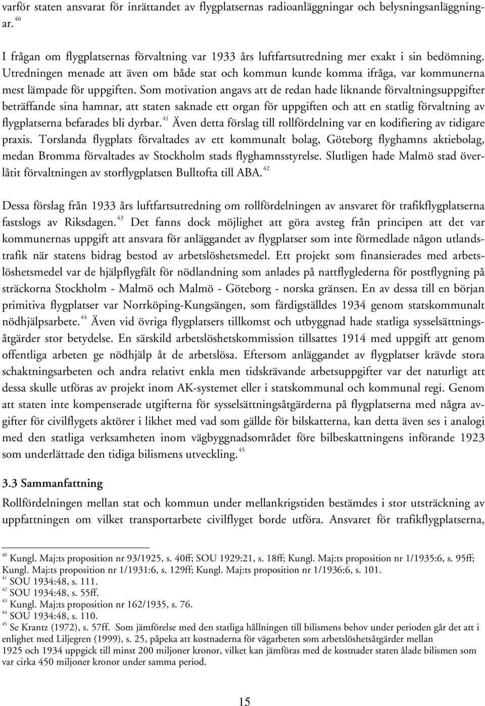 Utredningen menade att även om både stat och kommun kunde komma ifråga, var kommunerna mest lämpade för uppgiften.