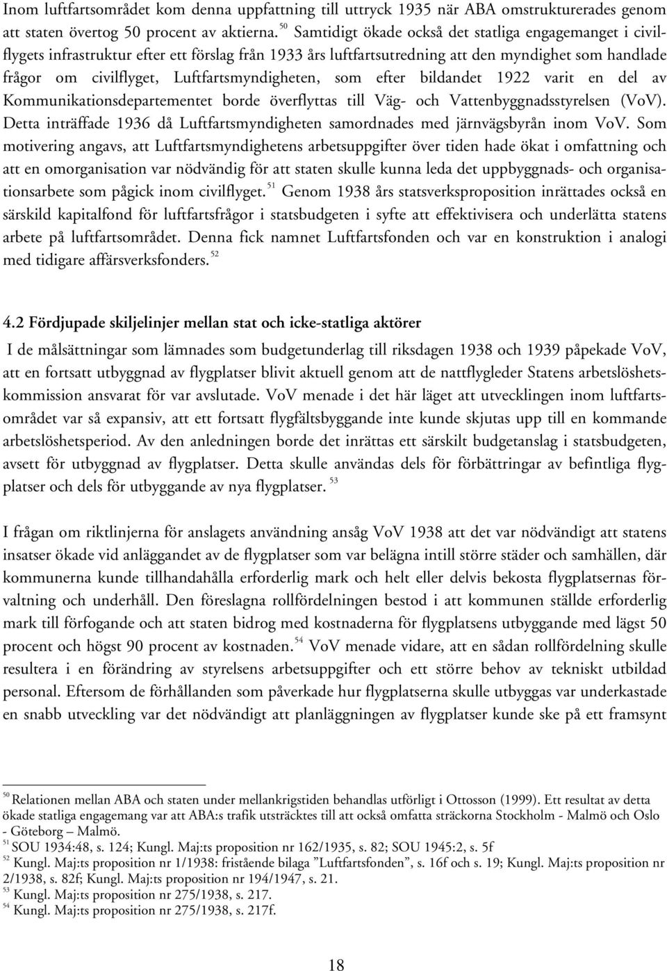 Luftfartsmyndigheten, som efter bildandet 1922 varit en del av Kommunikationsdepartementet borde överflyttas till Väg- och Vattenbyggnadsstyrelsen (VoV).