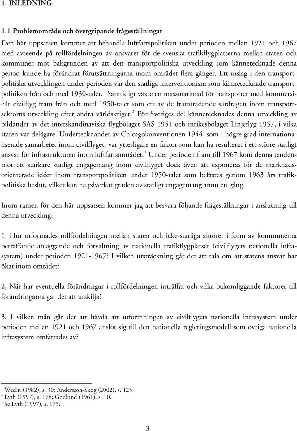 svenska trafikflygplatserna mellan staten och kommuner mot bakgrunden av att den transportpolitiska utveckling som kännetecknade denna period kunde ha förändrat förutsättningarna inom området flera